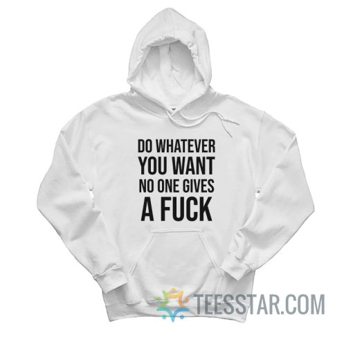 Do Whatever You Want No One Gives A Fuck Hoodie