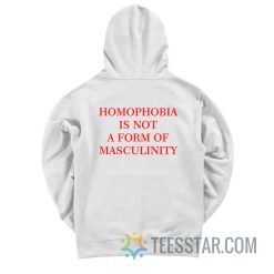 Homophobia Is Not A Form Of Masculinity Hoodie