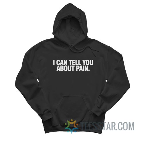 I Can Tell You About Pain Hoodie