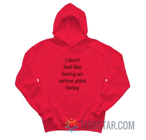 I Don’t Feel Like Being An Airline Pilot Today Hoodie