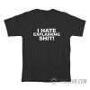 I Hate Explaining Shit T-Shirt