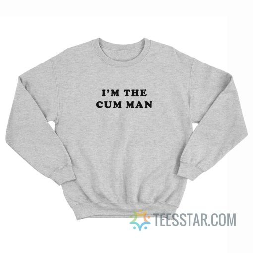 I’m The Cum Man Sweatshirt