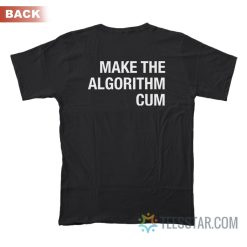 Make The Algorithm Cum T-Shirt