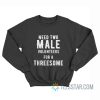 Need Two Male Volunteers For A Threesome Sweatshirt