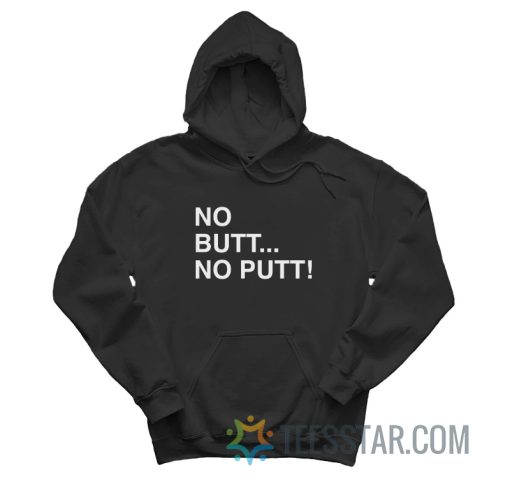 No Butt No Putt Hoodie