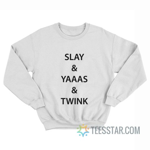 Slay And Yaaas And Twink Sweatshirt