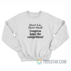 Don’t Lie Don’t Steal Congress Hates The Competition Sweatshirt