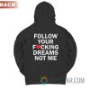 Follow Your Fucking Dreams Not Me Hoodie