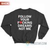 Follow Your Fucking Dreams Not Me Sweatshirt