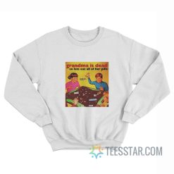 Grandma Is Dead So Lets Eat All Her Pills Sweatshirt