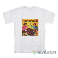 Grandma Is Dead So Lets Eat All Her Pills T-Shirt