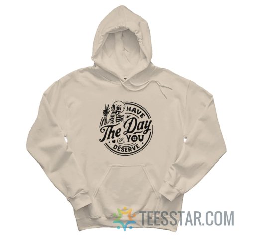 Skull Have The Day You Deserve Hoodie