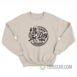 Skull Have The Day You Deserve Sweatshirt