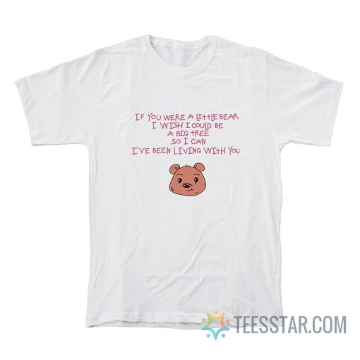 If You Were A Little Bear I Wish I Could Be A Big Tree T-Shirt