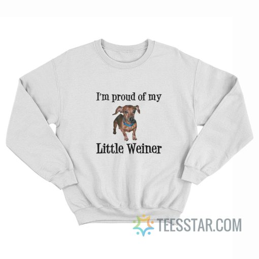 I’m Proud Of My Little Weiner Sweatshirt