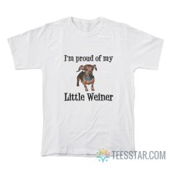 I’m Proud Of My Little Weiner T-Shirt