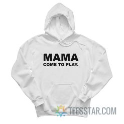 Mama Come To Play Hoodie