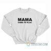 Mama Come To Play Sweatshirt