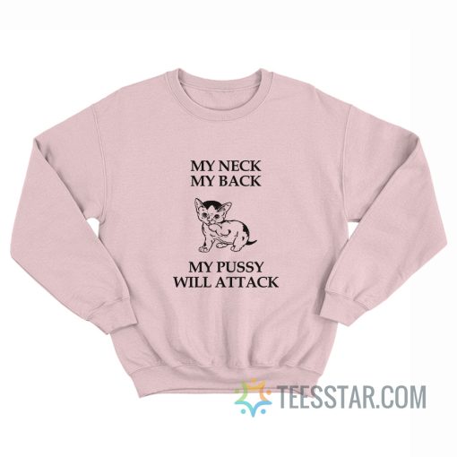 My Neck My Back My Pussy Will Attack Sweatshirt