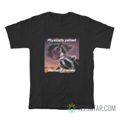 Physically Pained Mentally Drained T-Shirt