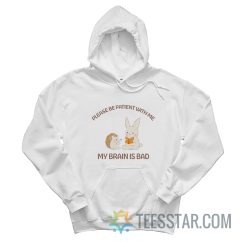 Please Be Patient With Me My Brain Is Bad Hoodie