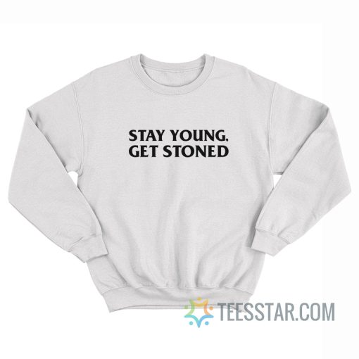 Stay Young Get Stoned Sweatshirt