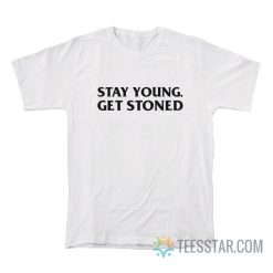 Stay Young Get Stoned T-Shirt