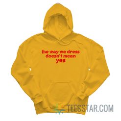 The Way We Dress Doesn’t Mean Yes Hoodie