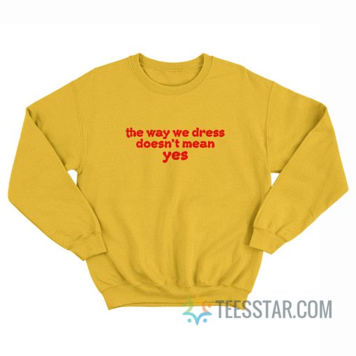 The Way We Dress Doesn’t Mean Yes Sweatshirt