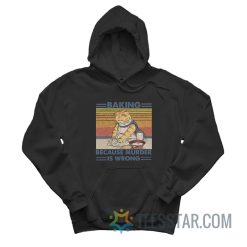 Cat Baking Because Murder Is Wrong Hoodie