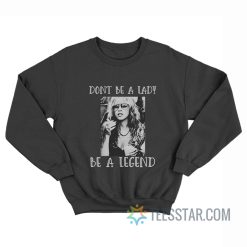 Don't Be A Lady Be A Legend Sweatshirt