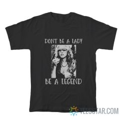 Don't Be A Lady Be A Legend T-Shirt