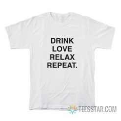 Drink Love Relax Repeat T-Shirt