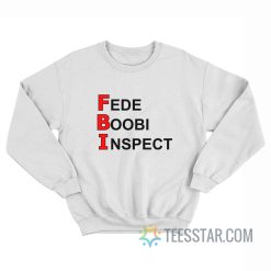 FBI Fede Boobi Inspect Sweatshirt