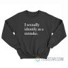 I Sexually Identify As A Mistake Sweatshirt