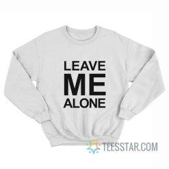 Leave Me Alone Sweatshirt