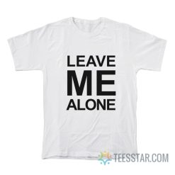 Leave Me Alone T-Shirt