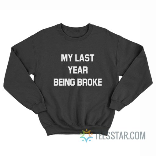 My Last Year Being Broke Sweatshirt