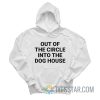 Out Of The Circle Into The Dog House Hoodie