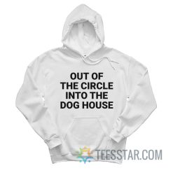 Out Of The Circle Into The Dog House Hoodie