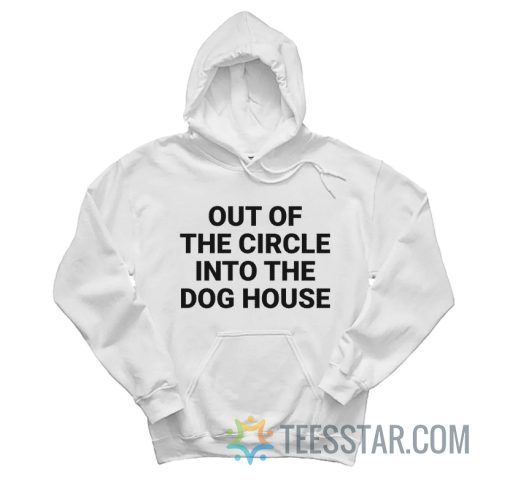 Out Of The Circle Into The Dog House Hoodie