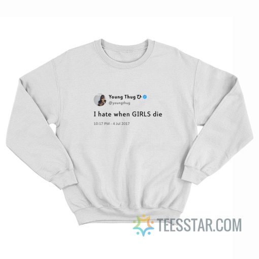 Young Thug Tweets I Hate When Girls Die Sweatshirt