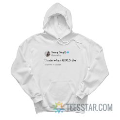 Young Thug Tweets I Hate When Girls Die Hoodie