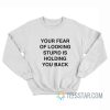 Your Fear Of Looking Stupid Is Holding You Back Sweatshirt