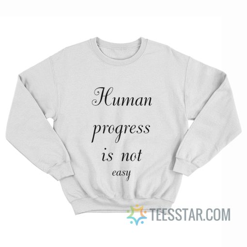 Human Progress Is Not Easy Sweatshirt