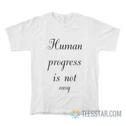 Human Progress Is Not Easy T-Shirt