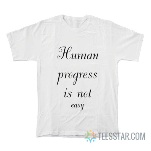 Human Progress Is Not Easy T-Shirt