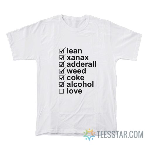 Lean Xanax Adderall Weed Coke Alcohol Love T-Shirt