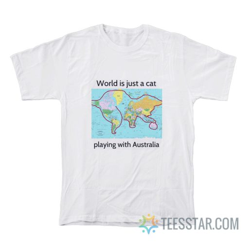 World Is Just A Cat Playing With Australia T-Shirt