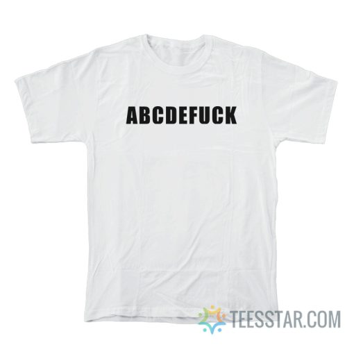 ABCDEFUCK Alphabet Fuck T-Shirt